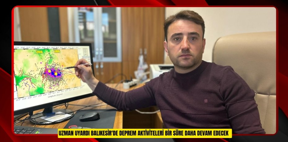 Uzman uyardı: &quot;Balıkesir'de deprem aktiviteleri bir süre daha devam edecek&quot;  