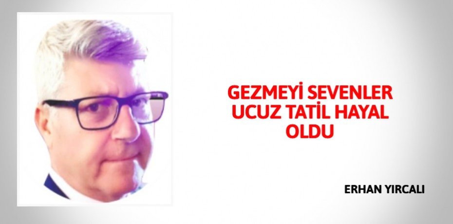 GEZMEYİ SEVENLER UCUZ TATİL HAYAL OLDU