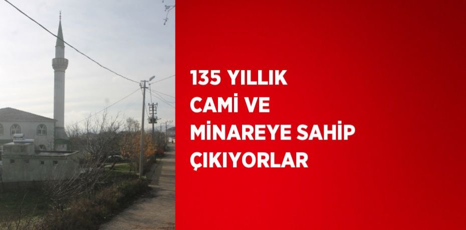 135 YILLIK CAMİ VE MİNAREYE SAHİP ÇIKIYORLAR
