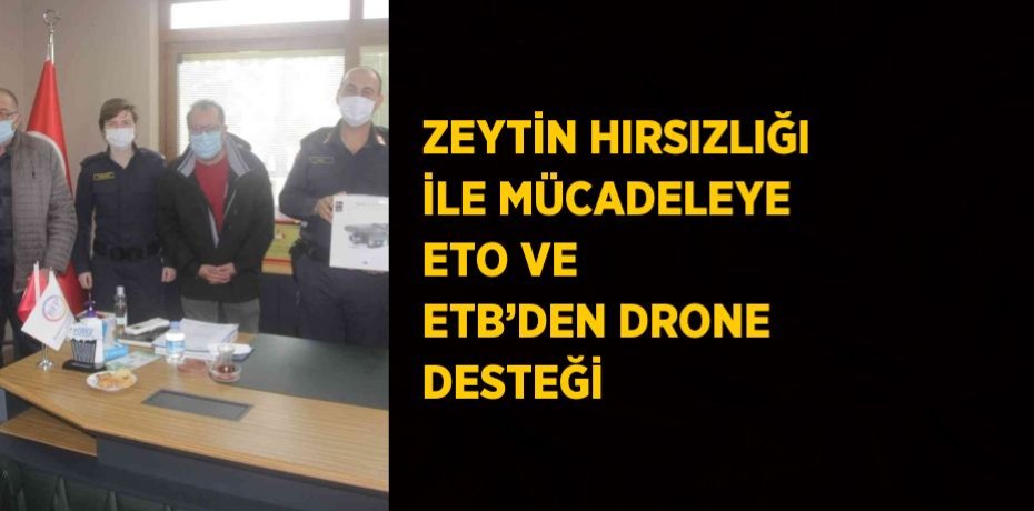 ZEYTİN HIRSIZLIĞI İLE MÜCADELEYE ETO VE ETB’DEN DRONE DESTEĞİ