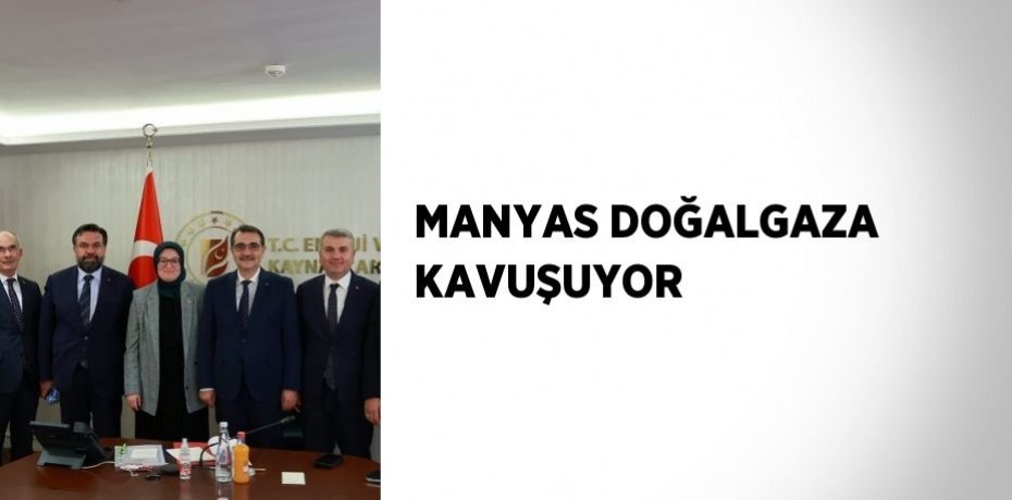 MANYAS DOĞALGAZA KAVUŞUYOR