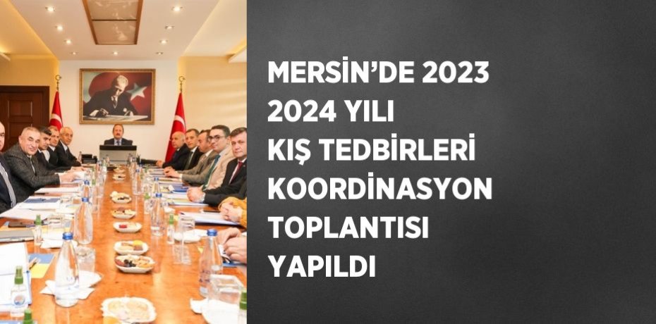 MERSİN’DE 2023 2024 YILI KIŞ TEDBİRLERİ KOORDİNASYON TOPLANTISI YAPILDI MERSİN’DE 2023 2024 YILI KIŞ TEDBİRLERİ KOORDİNASYON TOPLANTISI YAPILDI