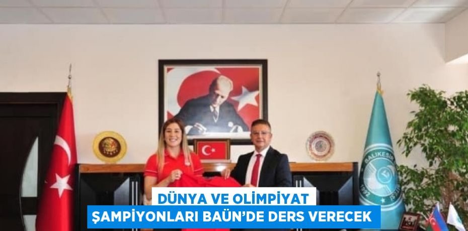 DÜNYA VE OLİMPİYAT ŞAMPİYONLARI BAÜN’DE DERS VERECEK
