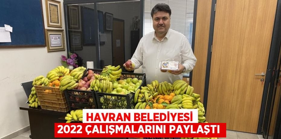 HAVRAN BELEDİYESİ 2022 ÇALIŞMALARINI PAYLAŞTI