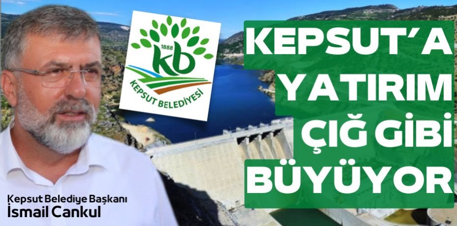 KEPSUT’A YATIRIM ÇIĞ GİBİ BÜYÜYOR
