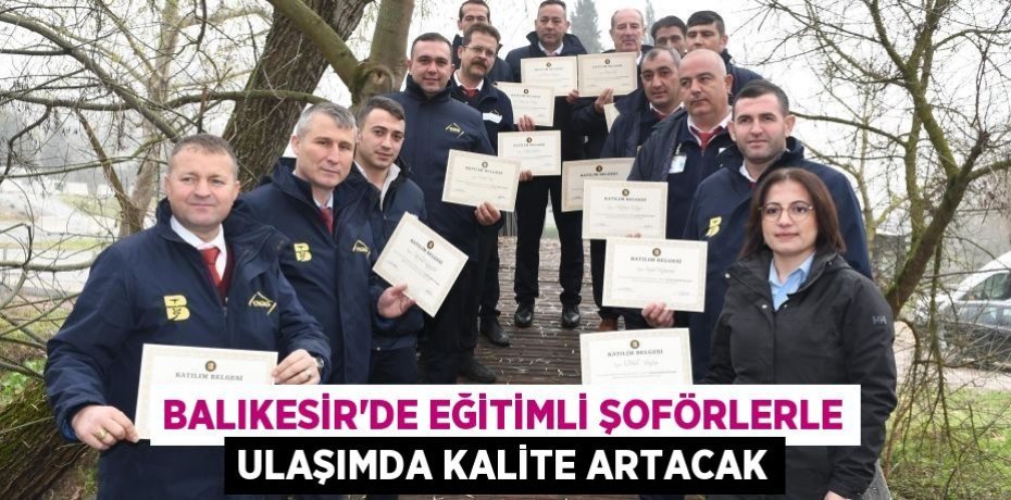 BALIKESİR'DE EĞİTİMLİ ŞOFÖRLERLE ULAŞIMDA KALİTE ARTACAK