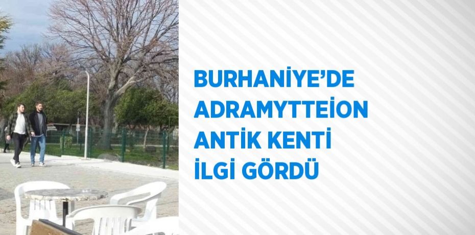 BURHANİYE’DE ADRAMYTTEİON ANTİK KENTİ İLGİ GÖRDÜ