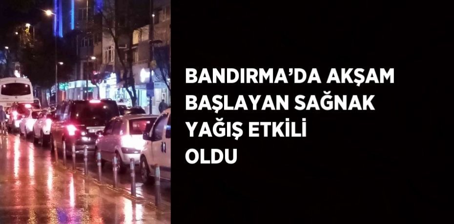 BANDIRMA’DA AKŞAM BAŞLAYAN SAĞNAK YAĞIŞ ETKİLİ OLDU
