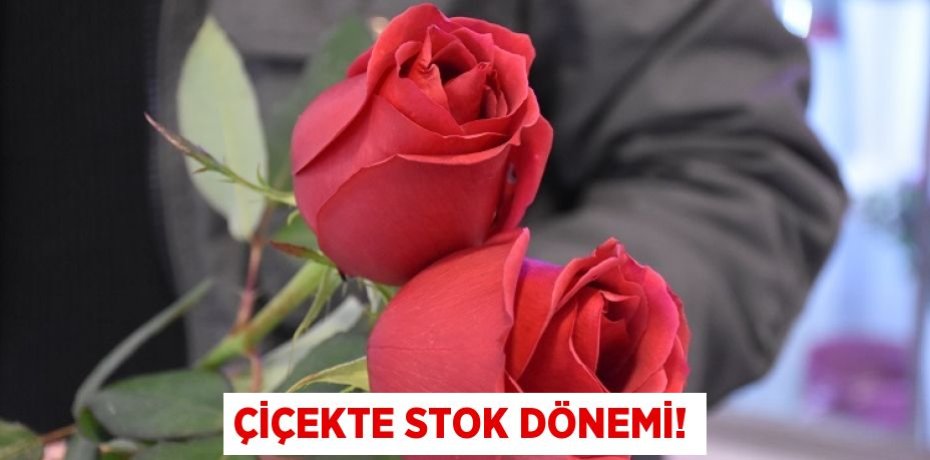 ÇİÇEKTE STOK DÖNEMİ!