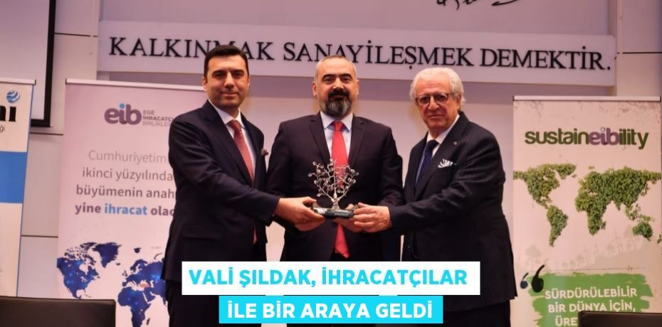 VALİ ŞILDAK, İHRACATÇILAR İLE BİR ARAYA GELDİ