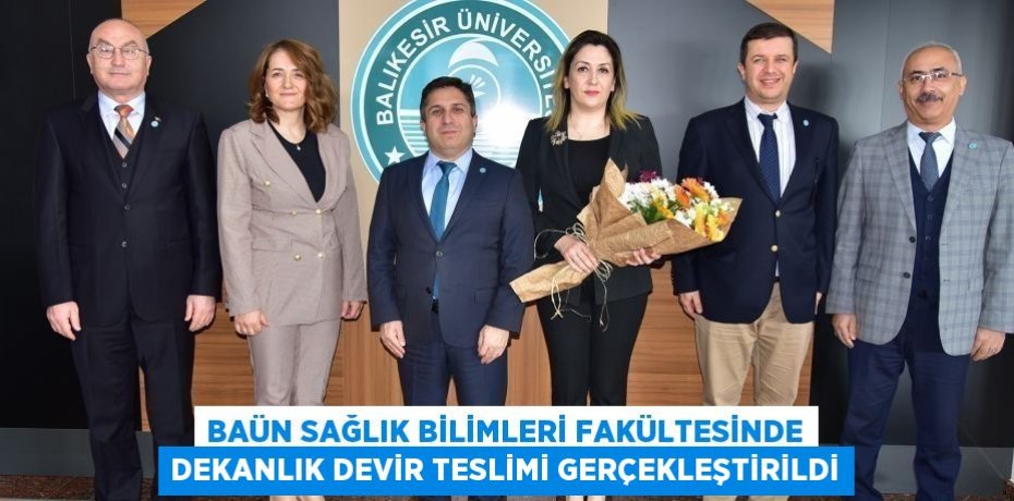 BAÜN Sağlık Bilimleri Fakültesinde Dekanlık Devir Teslimi Gerçekleştirildi