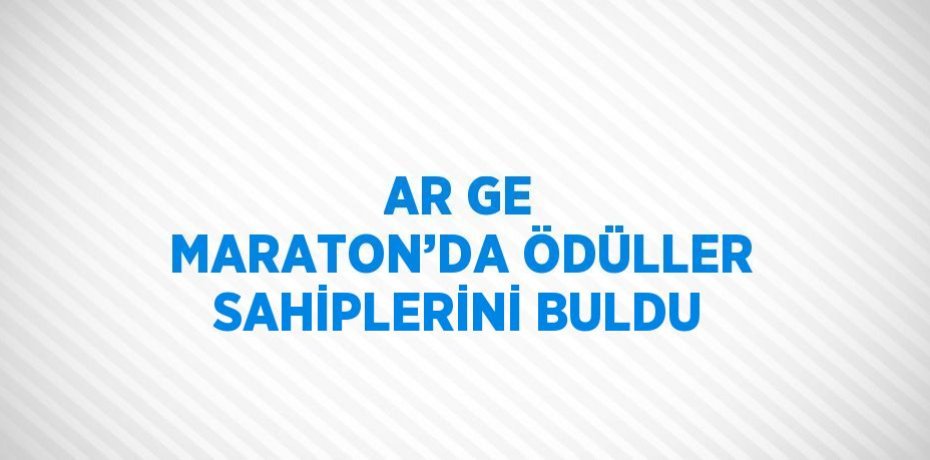 AR GE MARATON’DA ÖDÜLLER SAHİPLERİNİ BULDU
