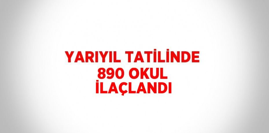 YARIYIL TATİLİNDE 890 OKUL İLAÇLANDI