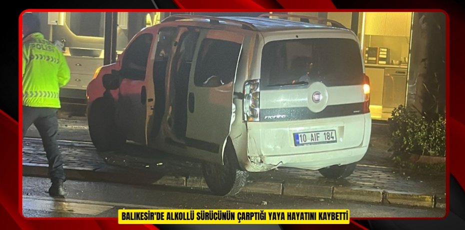  Balıkesir'de alkollü sürücünün çarptığı yaya hayatını kaybetti 