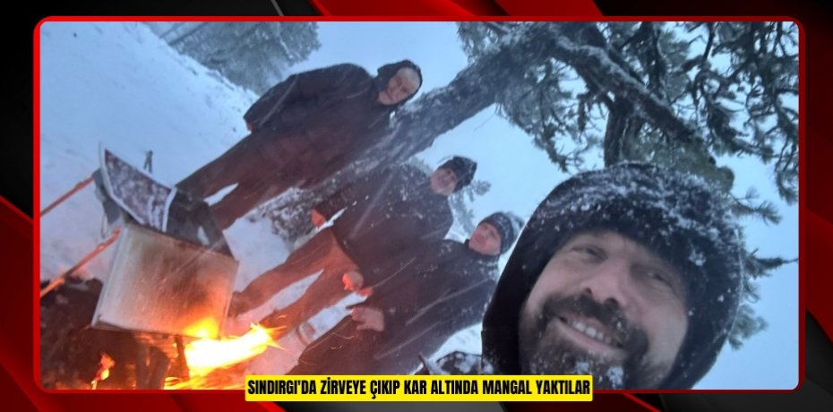 Sındırgı'da zirveye çıkıp kar altında mangal yaktılar