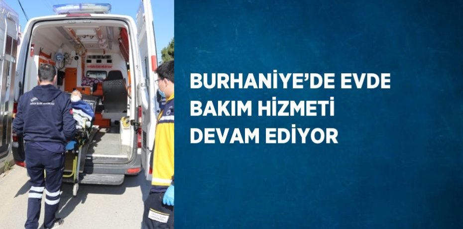 BURHANİYE’DE EVDE BAKIM HİZMETİ DEVAM EDİYOR