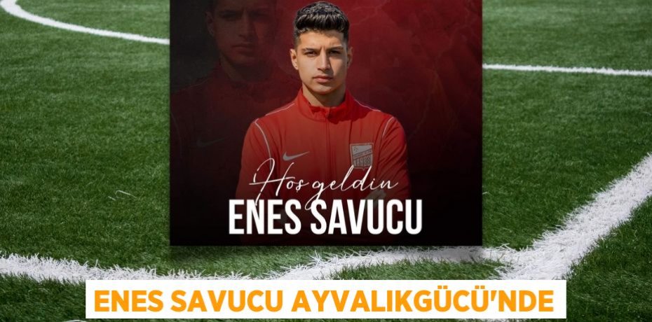 ENES SAVUCU AYVALIKGÜCÜ’NDE