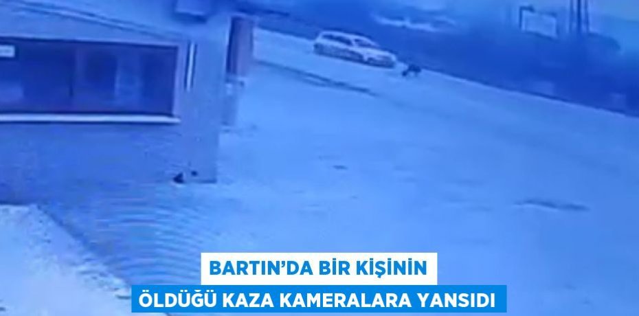 BARTIN’DA BİR KİŞİNİN ÖLDÜĞÜ KAZA KAMERALARA YANSIDI
