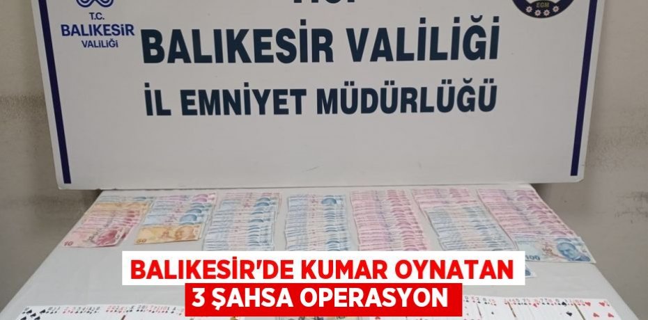 Balıkesir’de kumar oynatan 3 şahsa operasyon