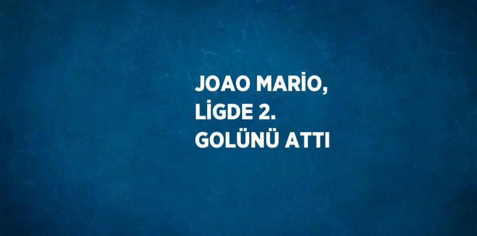 JOAO MARİO, LİGDE 2. GOLÜNÜ ATTI