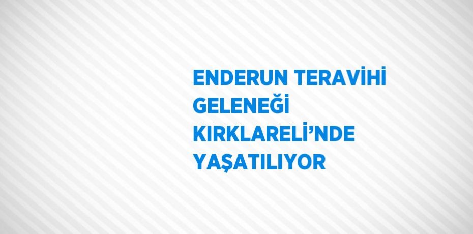 ENDERUN TERAVİHİ GELENEĞİ KIRKLARELİ’NDE YAŞATILIYOR
