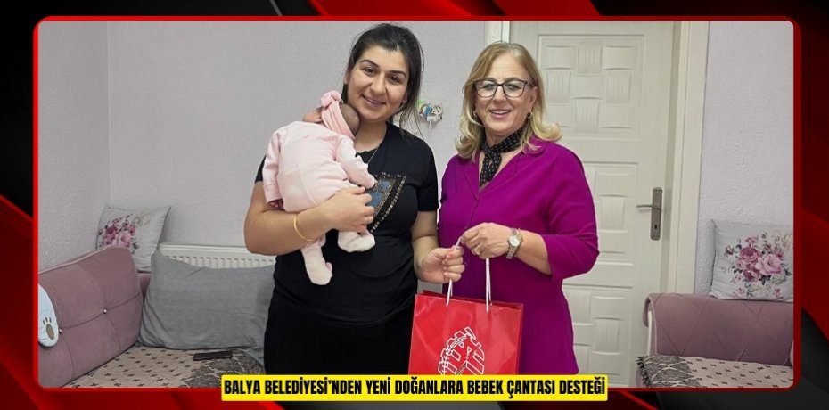 BALYA BELEDİYESİ’NDEN YENİ DOĞANLARA BEBEK ÇANTASI DESTEĞİ
