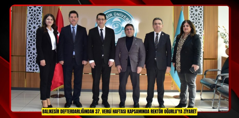 BALIKESİR DEFTERDARLIĞINDAN 37. VERGİ HAFTASI KAPSAMINDA REKTÖR OĞURLU’YA ZİYARET