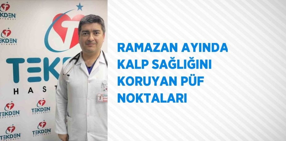 RAMAZAN AYINDA KALP SAĞLIĞINI KORUYAN PÜF NOKTALARI