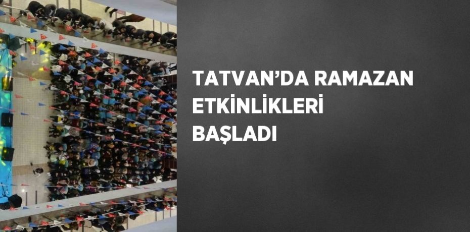 TATVAN’DA RAMAZAN ETKİNLİKLERİ BAŞLADI