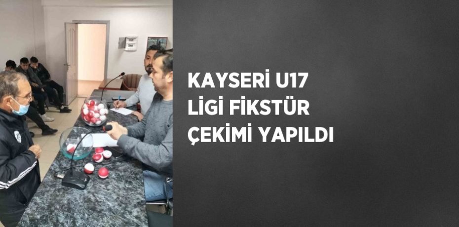 KAYSERİ U17 LİGİ FİKSTÜR ÇEKİMİ YAPILDI