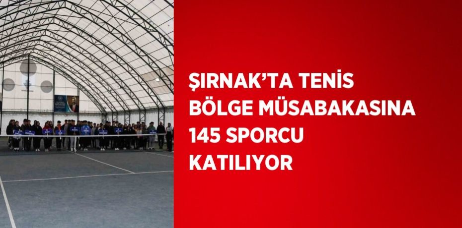 ŞIRNAK’TA TENİS BÖLGE MÜSABAKASINA 145 SPORCU KATILIYOR