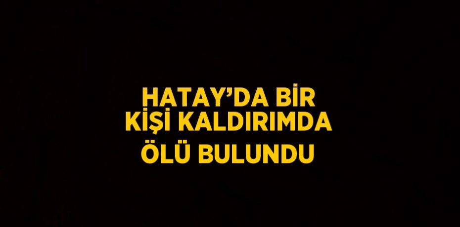 HATAY’DA BİR KİŞİ KALDIRIMDA ÖLÜ BULUNDU