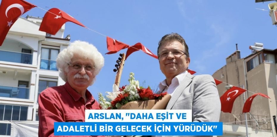 Arslan, "Daha eşit ve adaletli bir gelecek için yürüdük"