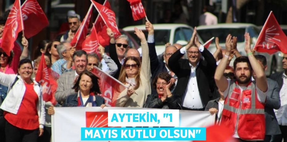 Aytekin, "1 Mayıs kutlu olsun"