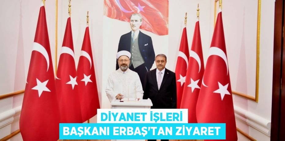 Diyanet İşleri Başkanı Erbaş'tan Ziyaret