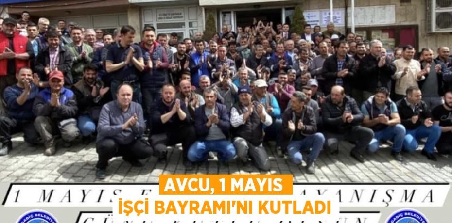 Avcu, 1 Mayıs İşçi Bayramı'nı kutladı