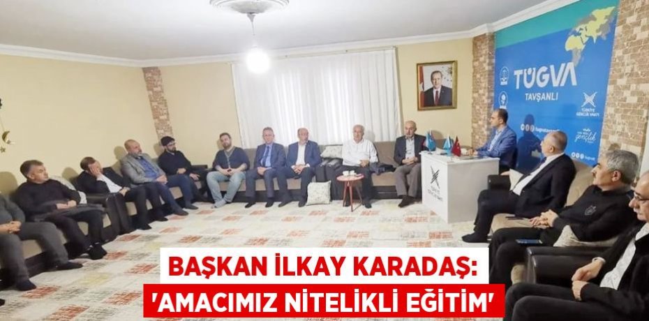 BAŞKAN İLKAY KARADAŞ: 'AMACIMIZ NİTELİKLİ EĞİTİM'
