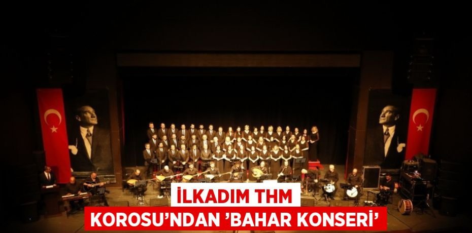 İLKADIM THM KOROSU’NDAN ’BAHAR KONSERİ’