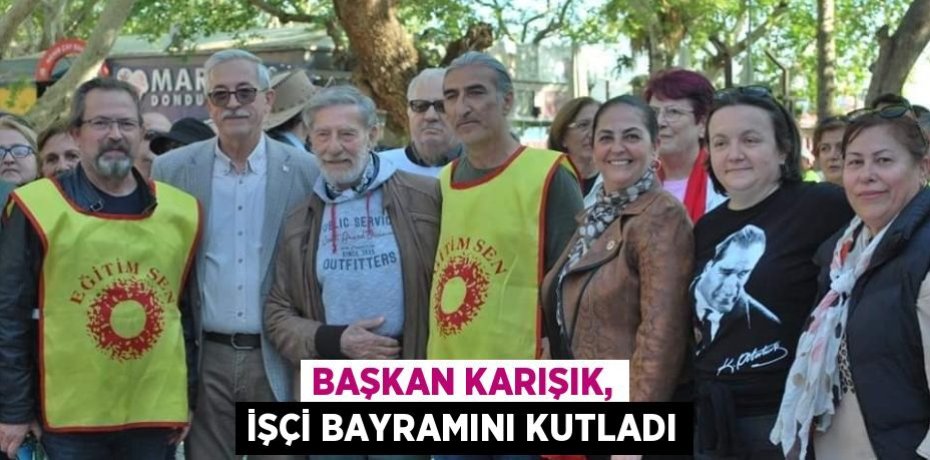 Başkan Karışık, İşçi Bayramını kutladı