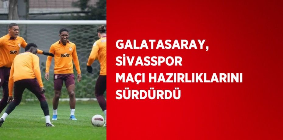 GALATASARAY, SİVASSPOR MAÇI HAZIRLIKLARINI SÜRDÜRDÜ
