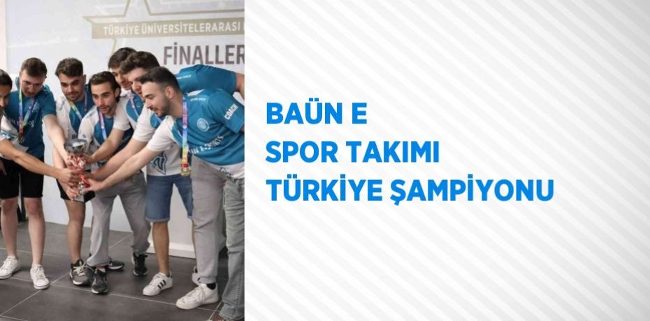 BAÜN E SPOR TAKIMI TÜRKİYE ŞAMPİYONU