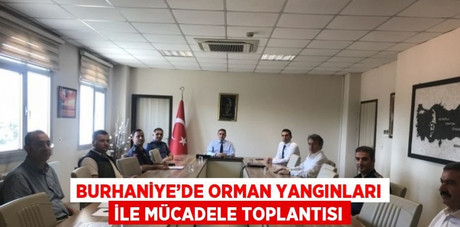 BURHANİYE’DE ORMAN YANGINLARI İLE MÜCADELE TOPLANTISI