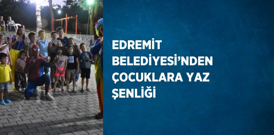 EDREMİT BELEDİYESİ’NDEN ÇOCUKLARA YAZ ŞENLİĞİ