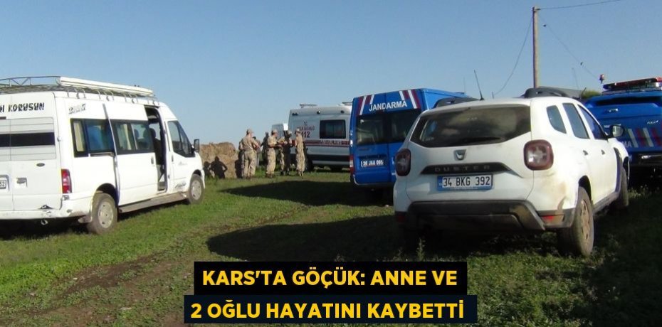 Kars’ta göçük: Anne ve 2 oğlu hayatını kaybetti