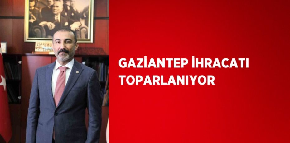 GAZİANTEP İHRACATI TOPARLANIYOR