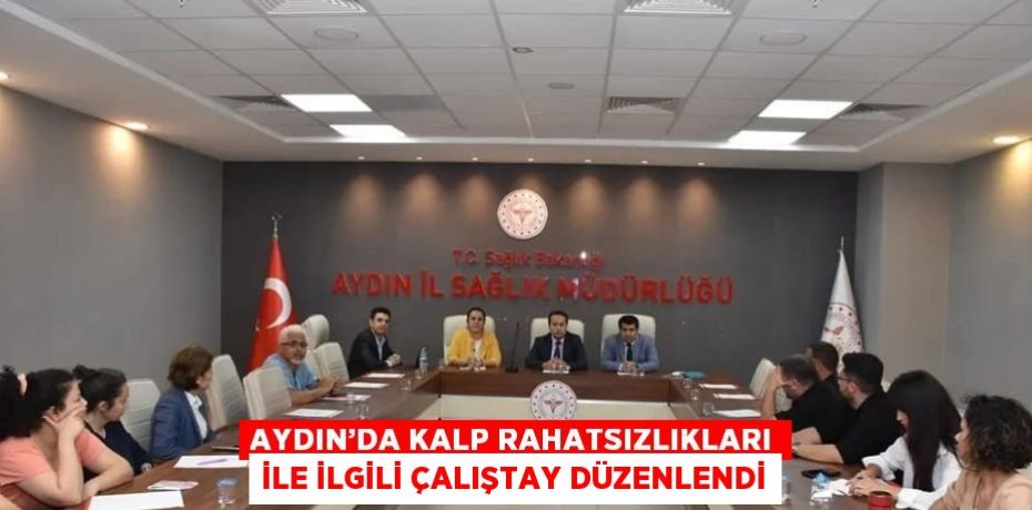 AYDIN’DA KALP RAHATSIZLIKLARI İLE İLGİLİ ÇALIŞTAY DÜZENLENDİ