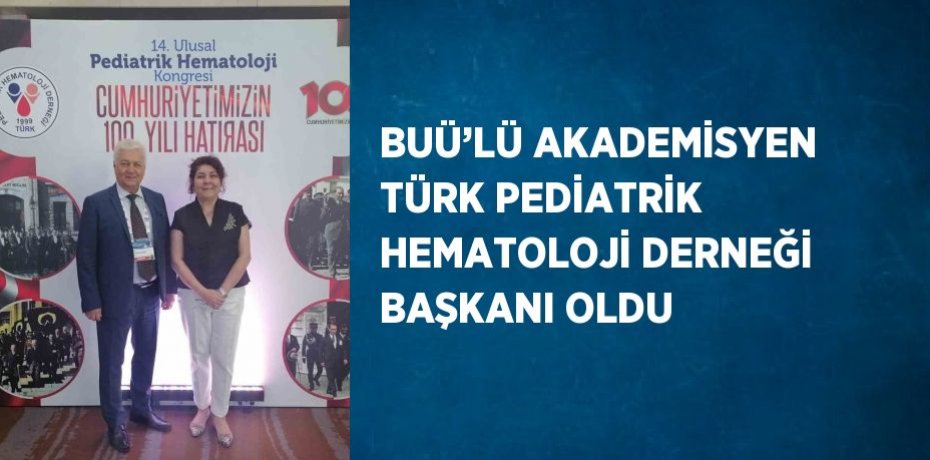 BUÜ’LÜ AKADEMİSYEN TÜRK PEDİATRİK HEMATOLOJİ DERNEĞİ BAŞKANI OLDU