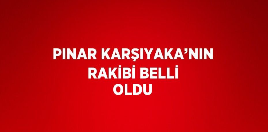 PINAR KARŞIYAKA’NIN RAKİBİ BELLİ OLDU