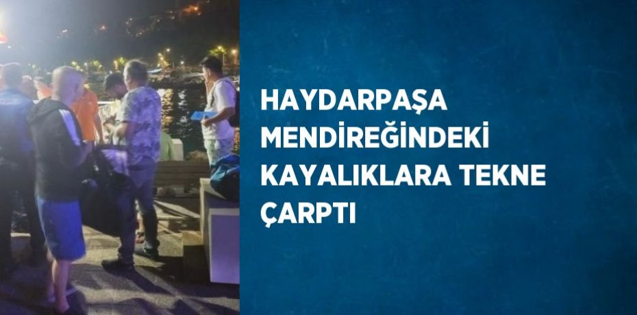 HAYDARPAŞA MENDİREĞİNDEKİ KAYALIKLARA TEKNE ÇARPTI