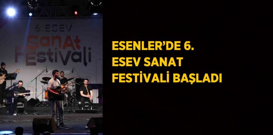 ESENLER’DE 6. ESEV SANAT FESTİVALİ BAŞLADI
